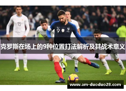 克罗斯在场上的9种位置打法解析及其战术意义