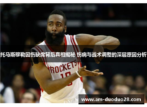 托马斯穆勒因伤缺席背后真相揭秘 伤病与战术调整的深层原因分析
