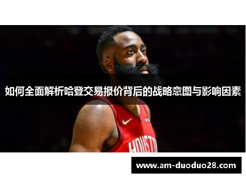 如何全面解析哈登交易报价背后的战略意图与影响因素