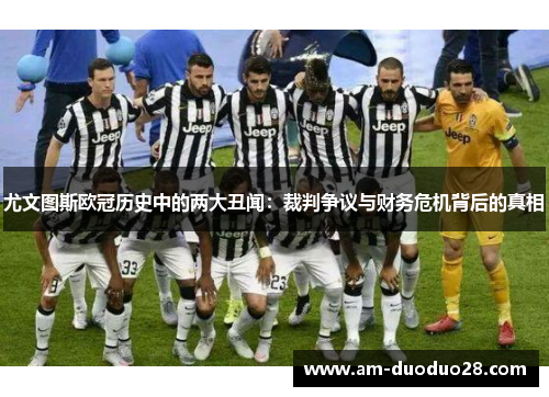 尤文图斯欧冠历史中的两大丑闻：裁判争议与财务危机背后的真相