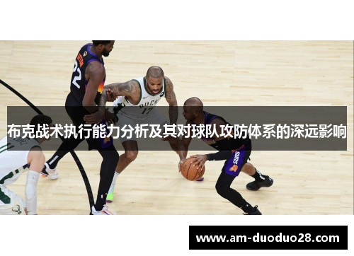 布克战术执行能力分析及其对球队攻防体系的深远影响 布克战术执行能力分析及其对球队攻防体系的深远影响