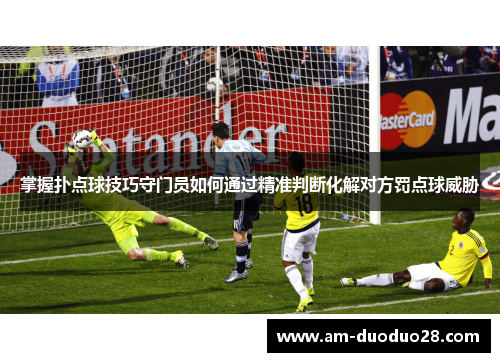掌握扑点球技巧守门员如何通过精准判断化解对方罚点球威胁
