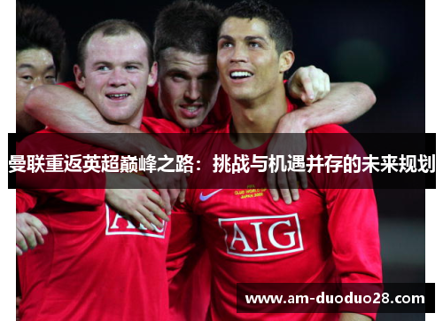 曼联重返英超巅峰之路：挑战与机遇并存的未来规划