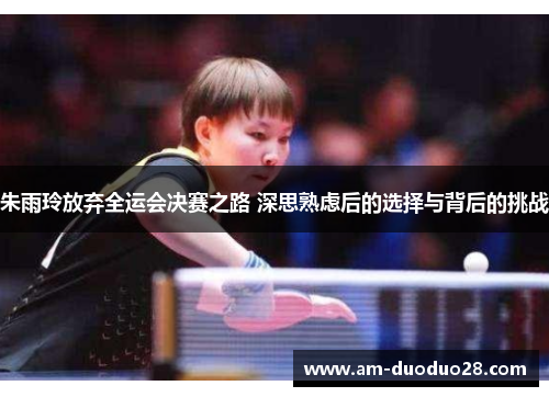 朱雨玲放弃全运会决赛之路 深思熟虑后的选择与背后的挑战 朱雨玲放弃全运会决赛之路 深思熟虑后的选择与背后的挑战