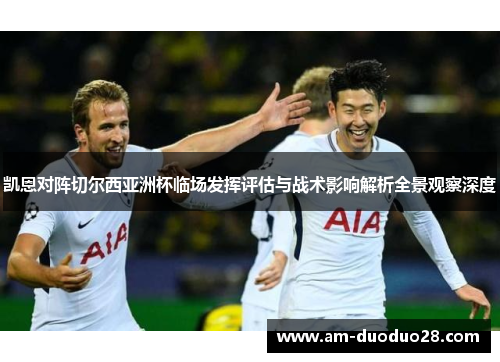凯恩对阵切尔西亚洲杯临场发挥评估与战术影响解析全景观察深度