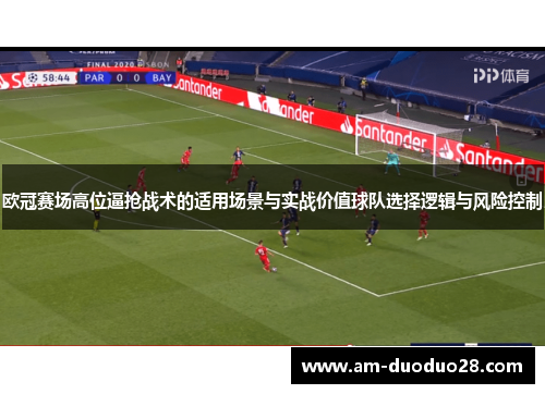 欧冠赛场高位逼抢战术的适用场景与实战价值球队选择逻辑与风险控制 欧冠赛场高位逼抢战术的适用场景与实战价值球队选择逻辑与风险控制