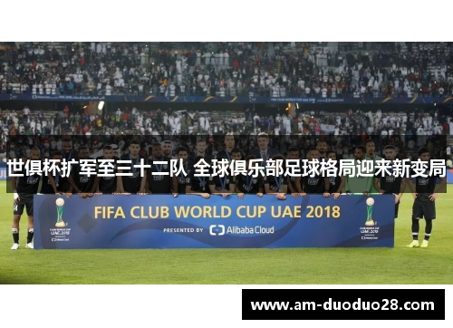 世俱杯扩军至三十二队 全球俱乐部足球格局迎来新变局