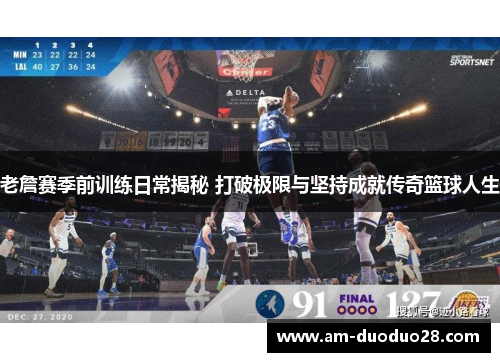 老詹赛季前训练日常揭秘 打破极限与坚持成就传奇篮球人生