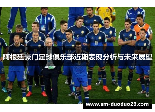 阿根廷豪门足球俱乐部近期表现分析与未来展望