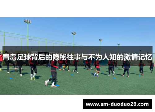 青岛足球背后的隐秘往事与不为人知的激情记忆 青岛足球背后的隐秘往事与不为人知的激情记忆